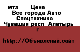 мтз-80 › Цена ­ 100 000 - Все города Авто » Спецтехника   . Чувашия респ.,Алатырь г.